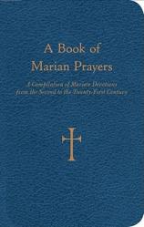  A Book of Marian Prayers: A Compilation of Marian Devotions from the Second to the Twenty-First Century 