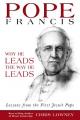  Pope Francis: Why He Leads the Way He Leads: Lessons from the First Jesuit Pope 