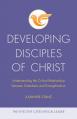  Developing Disciples of Christ: Understanding the Critical Relationship Between Catechesis and Evangelization 