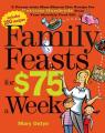  Family Feasts for $75 a Week: A Penny-Wise Mom Shares Her Recipe for Cutting Hundreds from Your Monthly Food Bill 