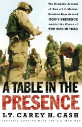  A Table in the Presence: The Dramatic Account of How a U.S. Marine Battalion Experienced God\'s Presence Amidst the Chaos of the War in Iraq 