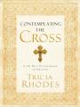  Contemplating the Cross: A 40 Day Pilgrimage of Prayer 