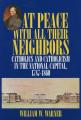  At Peace with All Their Neighbors: Catholics and Catholicism in the National Capital, 1787-1860 