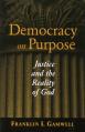  Democracy on Purpose: Justice and the Reality of God 