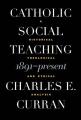  Catholic Social Teaching, 1891-Present: A Historical, Theological, and Ethical Analysis 