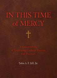  In This Time of Mercy (Paperback): A Compendium of Traditional Catholic Prayers and Practices 