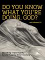  Do You Know What You're Doing, God?: Unveiling a Spirituality for the Twenty-First Century 
