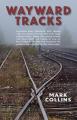  Wayward Tracks: Revelations about Fatherhood, Faith, Fighting with Your Spouse, Surviving Girl Scout Camp, Striking Bottom, Hitting Fi 