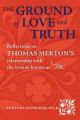  The Ground of Love and Truith: Reflections on Thomas Merton's Relationship with the Woman Known as "M" 