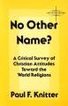  No Other Name?: A Critical Survey of Christian Attitudes Toward the World Religions 