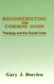  Reconstructing the Common Good: Theology and the Social Order 