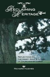  Reclaiming a Heritage: Reflections on the Heart, Soul & Future of Churches of Christ 