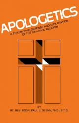  Apologetics: A Philosophic Defense and Explanation of the Catholic Religion 