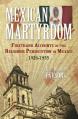  Mexican Martyrdom: Firsthand Accounts of the Religious Persecution in Mexico 1926-1935 