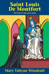  St. Louis de Montfort: The Story of Our Lady\'s Slave 