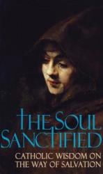  Soul Sanctified: Catholic Wisdom on the Way of Salvation 