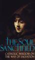  Soul Sanctified: Catholic Wisdom on the Way of Salvation 