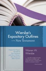  Wiersbe\'s Expository Outlines on the New Testament: Chapter-By-Chapter Through the New Testament with One of Today\'s Most Respected Bible Teachers 
