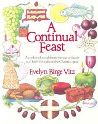  Continual Feast: A Cookbook to Celebrate the Joys of Family & Faith Throughout the Christian Year 
