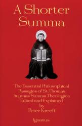  A Shorter Summa: The Essential Philosophical Passages of St. Thomas Aquinas\' Summa Theologica Edited and Explained for Beginners 