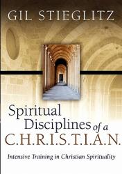  Spiritual Disciplines of a C.H.R.I.S.T.I.A.N.: Intensive Training in Christian Spirituality 