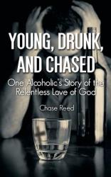  Young, Drunk, and Chased: One Alcoholic\'s Story of the Relentless Love of God 