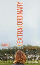  (Extra)Ordinary: More Inspirational Stories of Everyday People 