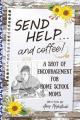  Send Help . . . and Coffee!: A Shot of Encouragement for Homeschool Moms 
