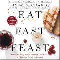  Eat, Fast, Feast Lib/E: Heal Your Body While Feeding Your Soul-A Christian Guide to Fasting 