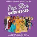  Pop Star Goddesses Lib/E: And How to Tap Into Their Energies to Invoke Your Best Self 