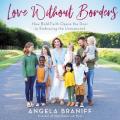  Love Without Borders Lib/E: How Bold Faith Opens the Door to Embracing the Unexpected 