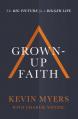  Grown-Up Faith: The Big Picture for a Bigger Life 