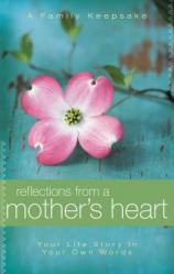  Reflections from a Mother\'s Heart: Your Life Story in Your Own Words: A Family Keepsake 