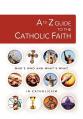  A to Z Guide to the Catholic Faith 