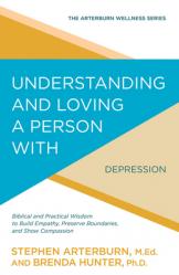  Understanding and Loving a Person with Depression: Biblical and Practical Wisdom to Build Empathy, Preserve Boundaries, and Show Compassion 