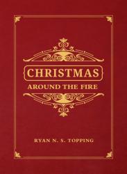  Christmas Around the Fire: Stories, Essays, & Poems for the Season of Christ\'s Birth 