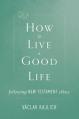  How to Live a Good Life: Following New Testament Ethics 