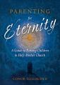  Parenting for Eternity: A Guide to Raising Children in Holy Mother Church 