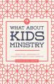  What about Kids Ministry?: Practical Answers to Questions about Kids Ministry 