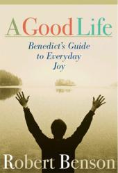  A Good Life: Benedict\'s Guide to Everyday Joy 