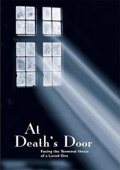  At Death\'s Door: Facing the Terminal Illness of a Loved One 