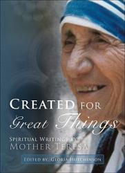  Created for Greater Things: Mother Teresa\'s Life and Witness 