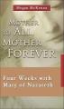  Mother to All, Mother Forever: Four Weeks with Mary of Nazareth 
