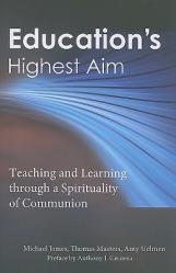  Education\'s Highest Aim: Teaching and Learning Through a Spirituality of Communion 