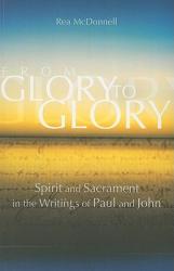  From Glory to Glory: Spirit and Sacrament in the Writings of Paul and John 