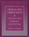  Twelve Step Christianity: The Christian Roots & Application of the Twelve Steps 
