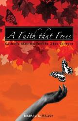  A Faith That Frees: Catholic Matters for the 21st Century 