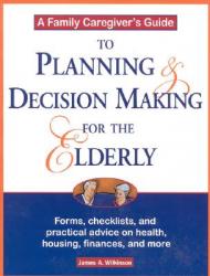  A Family Caregiver\'s Guide to Planning and Decision Making for the Elderly 