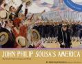  John Philip Sousa's America: The Patriot's Life in Images and Words 