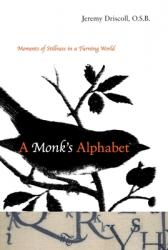  A Monk\'s Alphabet: Moments of Stillness in a Turning World 